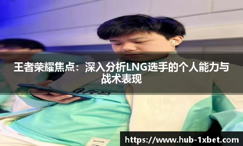 王者荣耀焦点：深入分析LNG选手的个人能力与战术表现